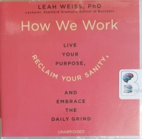How We Work - Live Your Purpose, Reclaim Your Sanity and Embrace The Daily Grind written by Leah Weiss PhD performed by Caroline Slaughter on CD (Unabridged)